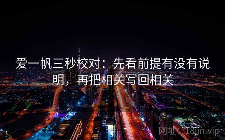 爱一帆三秒校对：先看前提有没有说明，再把相关写回相关  第2张
