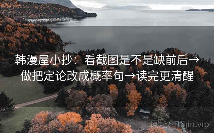 韩漫屋小抄：看截图是不是缺前后→做把定论改成概率句→读完更清醒