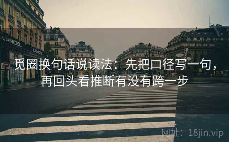 觅圈换句话说读法:先把口径写一句,再回头看推断有没有跨一步