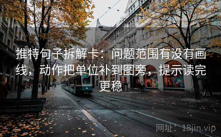 推特句子拆解卡:问题范围有没有画线,动作把单位补到图旁,提示读完更稳 第2张 推特句子拆解卡:问题范围有没有画线,动作把单位补到图旁,提示读完更稳 第2张
