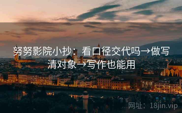努努影院小抄：看口径交代吗→做写清对象→写作也能用  第2张