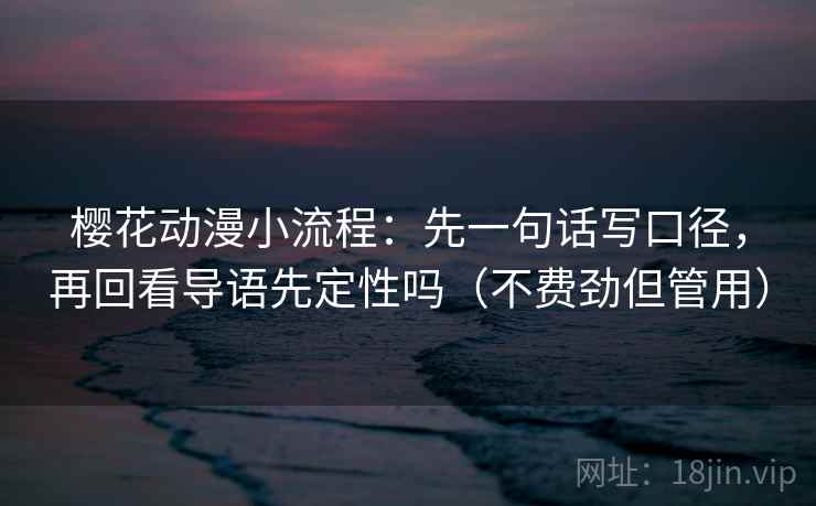 樱花动漫小流程:先一句话写口径,再回看导语先定性吗(不费劲但管用) 第2张 樱花动漫小流程:先一句话写口径,再回看导语先定性吗(不费劲但管用) 第2张